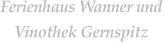 Ferienhaus Wanner und  Vinothek Gernspitz